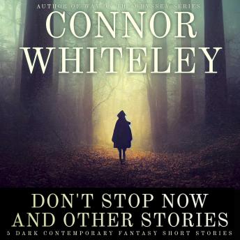 Don't Stop Now and Other Stories: 5 Dark Contemporary Fantasy Short Stories