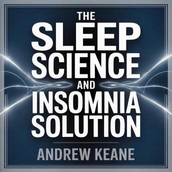 The Sleep Science and Insomnia Solution: A Proven Guide to CBT-I and Sleep Hygiene for Deep Sleep, Anxiety Relief, and Restoring Your Circadian Rhythm