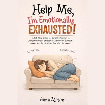 Help Me, I’m Emotionally Exhausted!: A Self-Help Guide for Sensitive Women to Overcome Stress, Emotional Overwhelm, Burnout, and Reclaim Your Peaceful Life