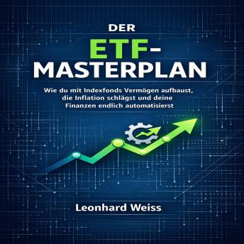 [German] - Der ETF-Masterplan: Wie du mit Indexfonds Vermögen aufbaust, Inflation schlägst und deine Finanzen endlich automatisierst