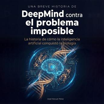 [Spanish] - DeepMind contra el problema imposible: La historia de cómo la inteligencia artificial conquistó la biología