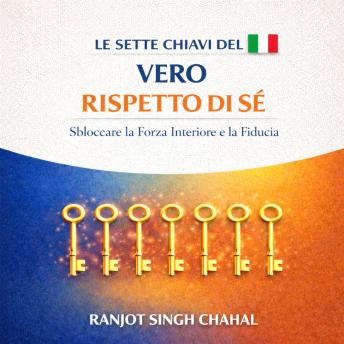 [Italian] - Le Sette Chiavi del Vero Rispetto di Sé: Sbloccare la Forza Interiore e la Fiducia