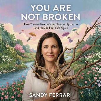 YOU ARE NOT BROKEN: How Trauma Lives in Your Nervous System — and How to Feel Safe Again