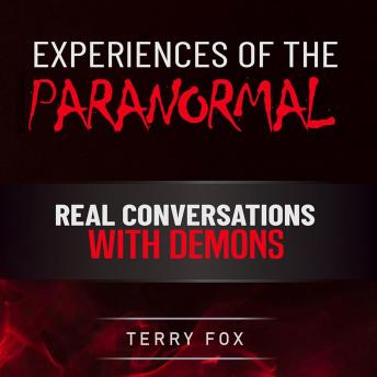 Experiences of the Paranormal: Real Conversations With Demons