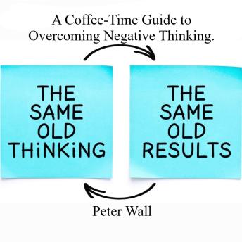 A Coffee-Time Guide to Overcoming Negative Thinking.: Calming the Mind, Breaking Thought Loops, and Creating a Healthier Inner Voice
