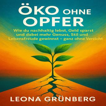 [German] - Öko ohne Opfer: Wie du nachhaltig lebst, Geld sparst und dabei mehr Genuss, Stil und Lebensfreude gewinnst – ganz ohne Verzicht
