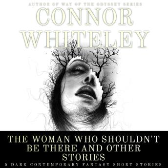 The Woman Who Shouldn't Be There and Other Stories: 5 Dark Contemporary Fantasy Short Stories