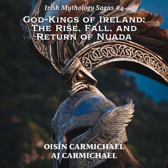 God-Kings of Ireland: The Rise, Fall, and Return of Nuada