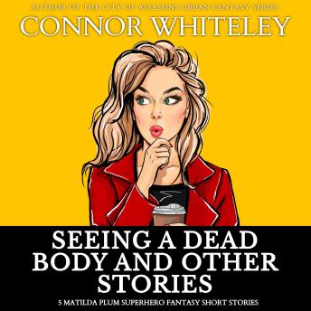 Seeing A Dead Body And Other Stories: 5 Matilda Plum Contemporary Fantasy Short Stories