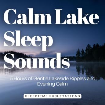 Calm Lake Sleep Sounds: 5 Hours of Gentle Lakeside Ripples and Evening Calm