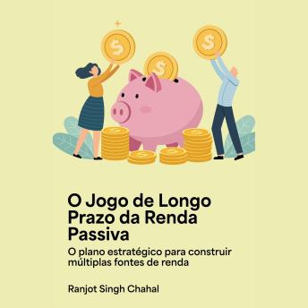 [Portuguese] - O Jogo de Longo Prazo da Renda Passiva: O plano estratégico para construir múltiplas fontes de renda