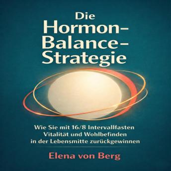 [German] - Die Hormon­-Balance­-Strategie: Wie Sie mit 16/8 Intervallfasten Vitalität und Wohlbefinden in der Lebensmitte zurückgewinnen