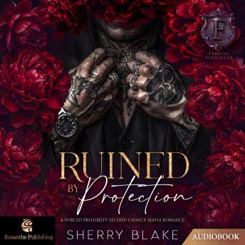 Ruined By Protection: A Forced Proximity Second Chance Mafia Romance