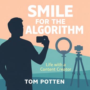 Smile for the Algorithm: Life with a Content Creator