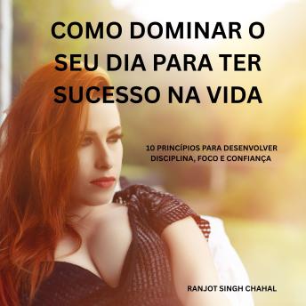 [Portuguese] - COMO DOMINAR O SEU DIA PARA TER SUCESSO NA VIDA: 10 PRINCÍPIOS PARA DESENVOLVER DISCIPLINA, FOCO E CONFIANÇA
