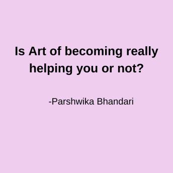Is Art of becoming really helping you or not?: do you need to change to get what you want or not?