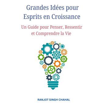 [French] - Grandes Idées pour Esprits en Croissance: Un Guide pour Penser, Ressentir et Comprendre la Vie