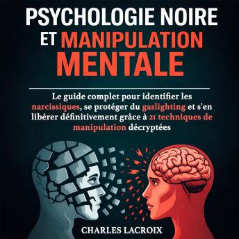 [French] - PSYCHOLOGIE NOIRE ET MANIPULATION MENTALE:  Le guide complet pour identifier les narcissiques, se protéger du gaslighting et s'en libérer définitivement grâce à 21 techniques de manipulation décryptées