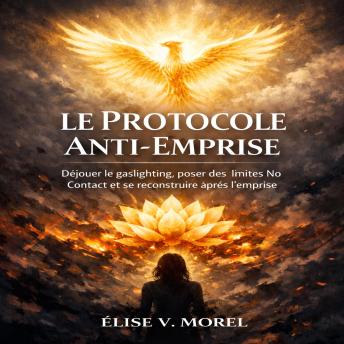 [French] - Le Protocole Anti-Emprise: Sortir d’une relation toxique, déjouer le gaslighting et appliquer le No Contact pour briser le lien traumatique et se reconstruire après l’emprise narcissique