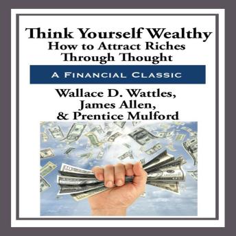Think Yourself Wealthy: How to Attract Riches Through Thought