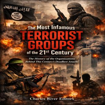 The Most Infamous Terrorist Groups of the 21st Century: The History of the Organizations Behind This Century’s Deadliest Attacks