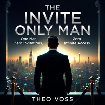 THE INVITE ONLY MAN : One Man, Zero Invitations, Infinite Access