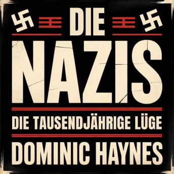 [German] - Die Nazis: Die tausendjährige Lüge: Eine erzählte Geschichte von Aufstieg und Untergang des Dritten Reiches