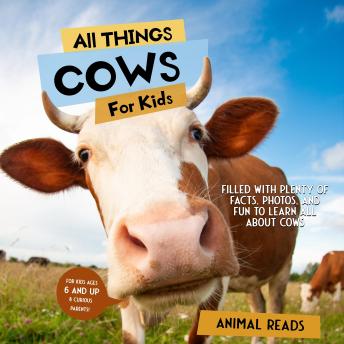 All Things Cows For Kids: Filled With Plenty of Facts, Photos, and Fun to Learn all About Cows