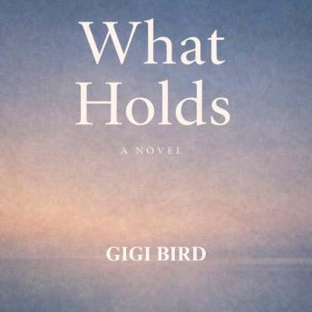 What Holds: A Novel