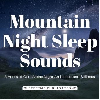 Mountain Night Sleep Sounds: 5 Hours of Cool Alpine Night Ambience and Stillness