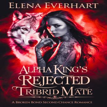 Alpha King's Rejected Tribrid Mate: A Broken Bond Second Chance Romance