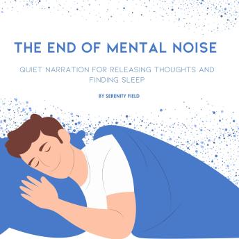The End of Mental Noise: Quiet Narration for Releasing Thoughts and Finding Sleep