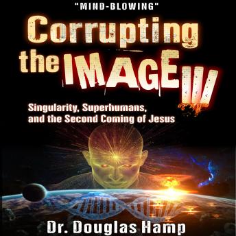 Corrupting the Image III: Singularity, Superhumans, and the Second Coming of Jesus