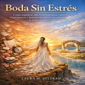 [Spanish] - Boda Sin Estrés: Cómo organizar una boda auténtica, controlar el presupuesto y disfrutar del proceso sin ansiedad ni dramas familiars
