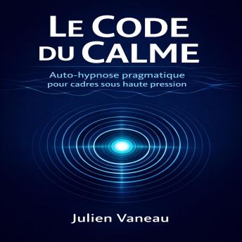 [French] - Le Code du Calme: Auto-hypnose pragmatique pour cadres sous haute pression
