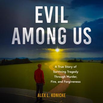 Evil Among Us: A True Story of Surviving Tragedy Through Murder, Fire, and Forgiveness