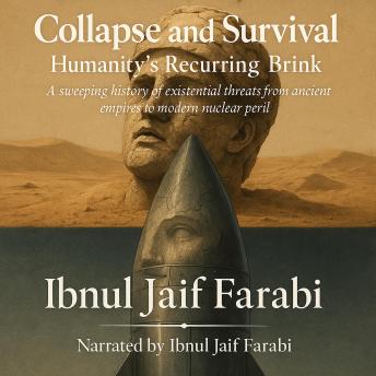 Collapse and Survival: Humanity's Recurring Brink: A sweeping history of existential threats from ancient empires to modern nuclear peril
