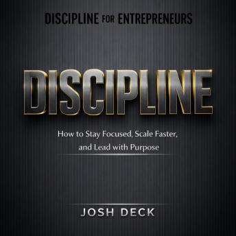 DISCIPLINE FOR ENTREPRENEURS: How to Stay Focused, Scale Faster, and Lead with Purpose