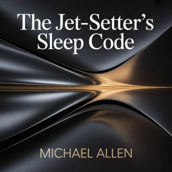 The Jet-Setter's Sleep Code: Mastering Restful Nights on the Go: Your Practical Guide to Beating Jet Lag, Anywhere.