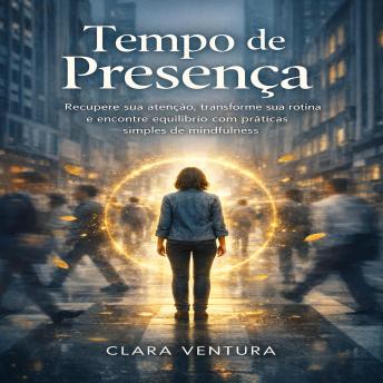 [Portuguese] - Tempo de Presença: Recupere sua atenção, transforme sua rotina e encontre equilíbrio com práticas simples de mindfulness