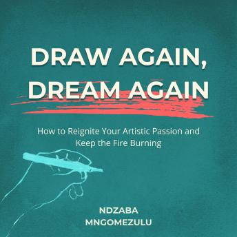 Draw Again, Dream Again: How to Reignite Your Artistic Passion and Keep the Fire Burning