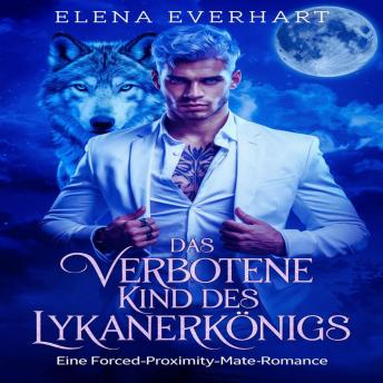 [German] - Das Verbotene Kind des Lykanerkönigs: Eine Forced-Proximity-Mate-Romance