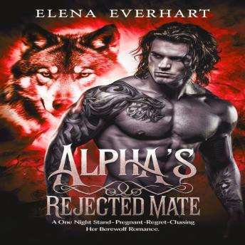 Alpha's Rejected Mate: A One Night Stand-Pregnant-Regret-Chasing Her Back Werewolf Romance
