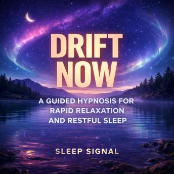 Drift Now: A Guided Hypnosis for Rapid Relaxation and Restful Sleep