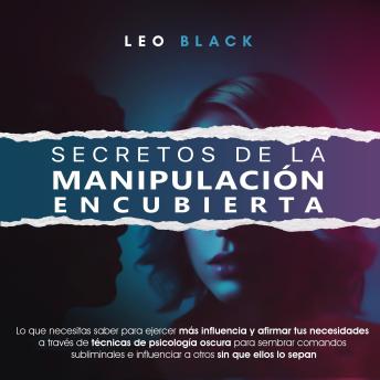 [Spanish] - Secretos de la Manipulación Encubierta: Lo Que Necesitas Saber para Ejercer Más Influencia y Afirmar Tus Necesidades A Través de Técnicas de Psicología Oscura para Sembrar Comandos Subliminales