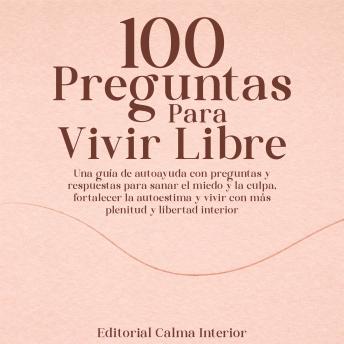 [Spanish] - 100 Preguntas Para Vivir Libre: Una guía de autoayuda con preguntas y respuestas para sanar el miedo y la culpa, fortalecer la autoestima y vivir con más plenitud y libertad interior