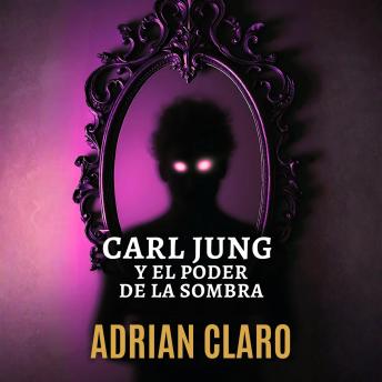[Spanish] - Carl Jung Y El Poder De La Sombra: Psicología Junguiana Para Liberar Bloqueos, Sanar Traumas Y Vivir En Plenitud