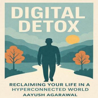 Digital Detox: Reclaiming Your Life in a Hyperconnected World