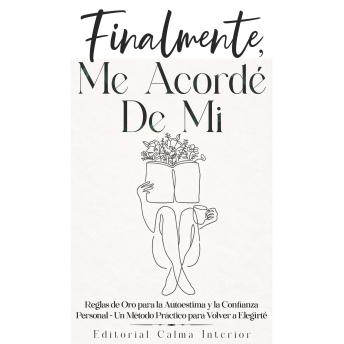 [Spanish] - Finalmente, Me Acordé De Mi: Reglas de Oro para la Autoestima y la Confianza Personal - Un Método Práctico para Volver a Elegirte