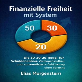 [German] - Finanzielle Freiheit mit System: Die 50-30-20-Regel für Schuldenabbau, Vermögensaufbau und automatisierte Geldplanung ohne VerzichtMaximilian Währ